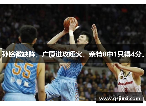 孙铭徽缺阵，广厦进攻哑火，奈特8中1只得4分。